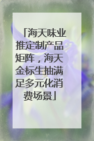 海天味业推定制产品矩阵，海天金标生抽满足多元化消费场景