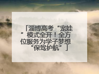 淄博高考“宠娃”模式全开！全方位服务为学子梦想“保驾护航”