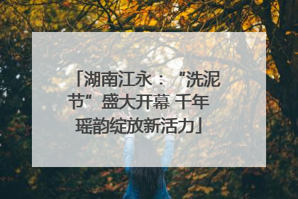 湖南江永：“洗泥节”盛大开幕 千年瑶韵绽放新活力