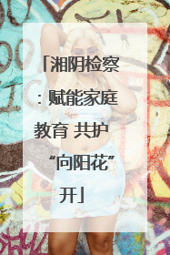 湘阴检察：赋能家庭教育 共护“向阳花”开