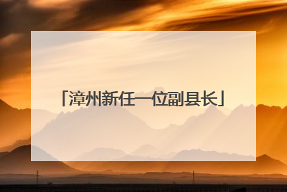 漳州新任一位副县长