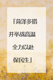 菏泽多措并举战高温 全力以赴保民生