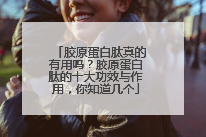 胶原蛋白肽真的有用吗？胶原蛋白肽的十大功效与作用，你知道几个