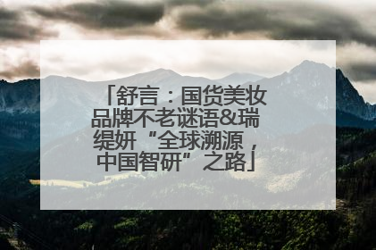 舒言：国货美妆品牌不老谜语&瑞缇妍“全球溯源，中国智研”之路