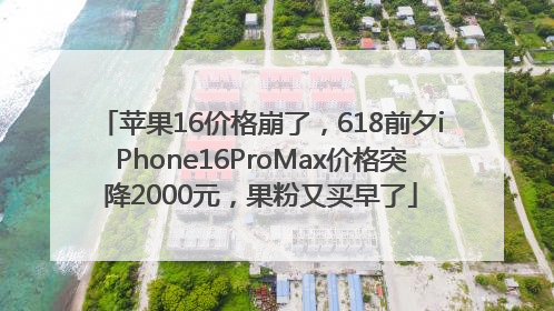 苹果16价格崩了，618前夕iPhone16ProMax价格突降2000元，果粉又买早了