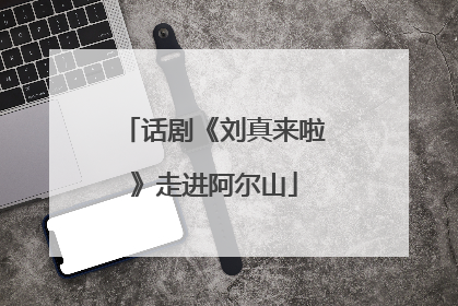 话剧《刘真来啦》走进阿尔山