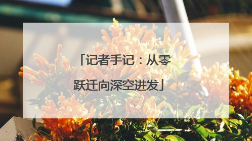 记者手记：从零跃迁向深空进发