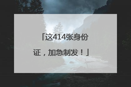 这414张身份证，加急制发！