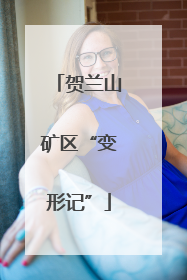 贺兰山矿区“变形记”