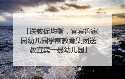 送教促均衡，宜宾鲁家园幼儿园学前教育集团送教宜宾一曼幼儿园