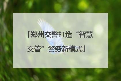 郑州交警打造“智慧交管”警务新模式
