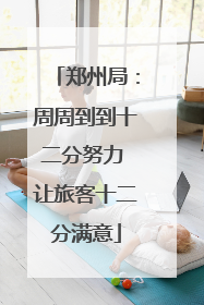郑州局：周周到到十二分努力 让旅客十二分满意