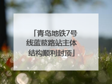 青岛地铁7号线蓝鳌路站主体结构顺利封顶