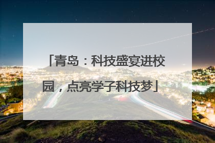 青岛：科技盛宴进校园，点亮学子科技梦