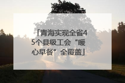 青海实现全省45个县级工会“暖心早餐”全覆盖