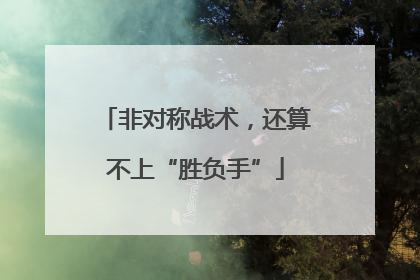 非对称战术，还算不上“胜负手”