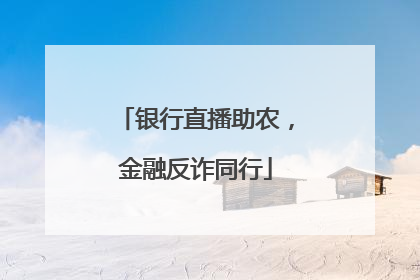 银行直播助农，金融反诈同行