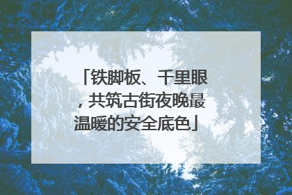 铁脚板、千里眼，共筑古街夜晚最温暖的安全底色