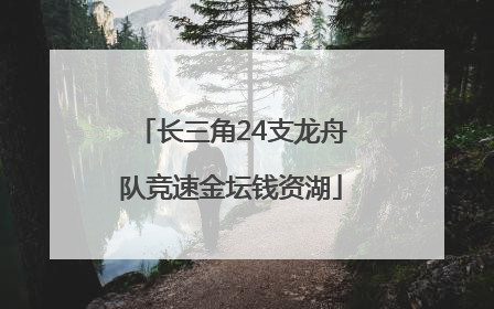 长三角24支龙舟队竞速金坛钱资湖