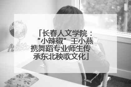 长春人文学院：“小辣椒”王小燕携舞蹈专业师生传承东北秧歌文化