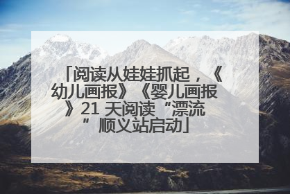 阅读从娃娃抓起，《幼儿画报》《婴儿画报》21 天阅读“漂流”顺义站启动