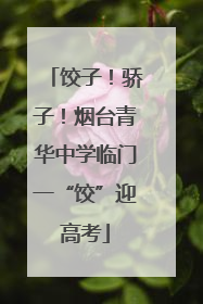 饺子！骄子！烟台青华中学临门一“饺”迎高考