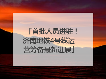 首批人员进驻！济南地铁4号线运营筹备最新进展