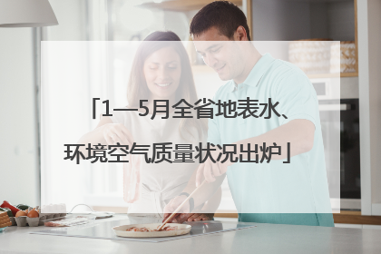1—5月全省地表水、环境空气质量状况出炉
