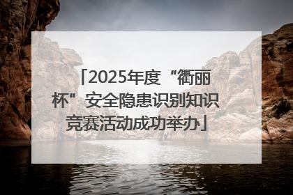 2025年度“衢丽杯”安全隐患识别知识竞赛活动成功举办