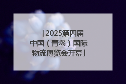 2025第四届中国（青岛）国际物流博览会开幕