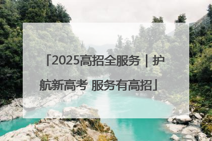 2025高招全服务｜护航新高考 服务有高招