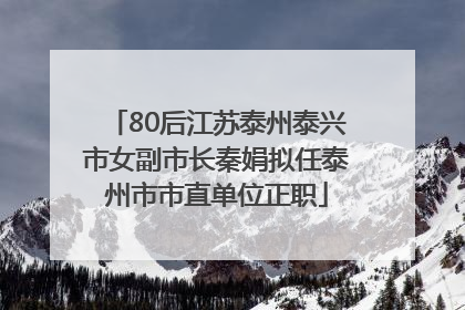 80后江苏泰州泰兴市女副市长秦娟拟任泰州市市直单位正职