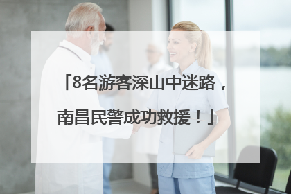 8名游客深山中迷路，南昌民警成功救援！
