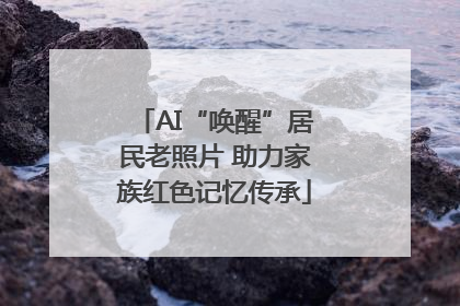 AI“唤醒”居民老照片 助力家族红色记忆传承