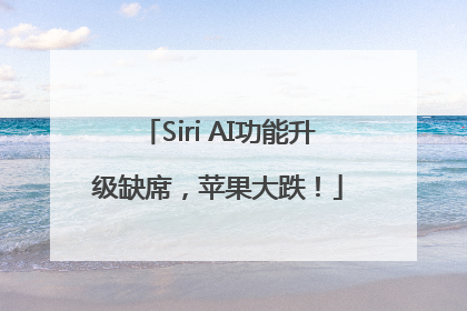 Siri AI功能升级缺席，苹果大跌！