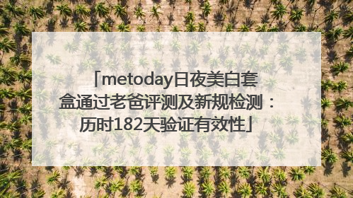 metoday日夜美白套盒通过老爸评测及新规检测：历时182天验证有效性